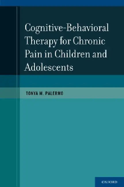 Cognitive-Behavioral Therapy for Chronic Pain in Children and Adolescents by Tonya M. Palermo