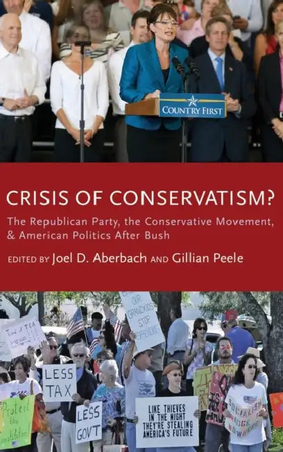 Crisis of Conservatism?: The Republican Party, the Conservative Movement, and American Politics After Bush by Joel D. Aberbach, Gillian Peele