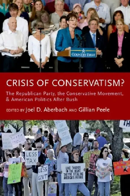 Crisis of Conservatism?: The Republican Party, the Conservative Movement, and American Politics After Bush by Joel D. Aberbach, Gillian Peele