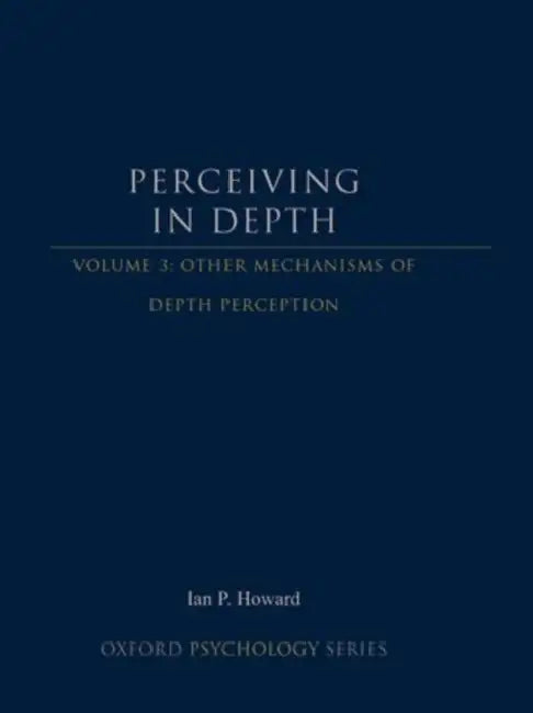 Perceiving in Depth, Volume 3: Other Mechanisms of Depth Perception by Ian P. Howard
