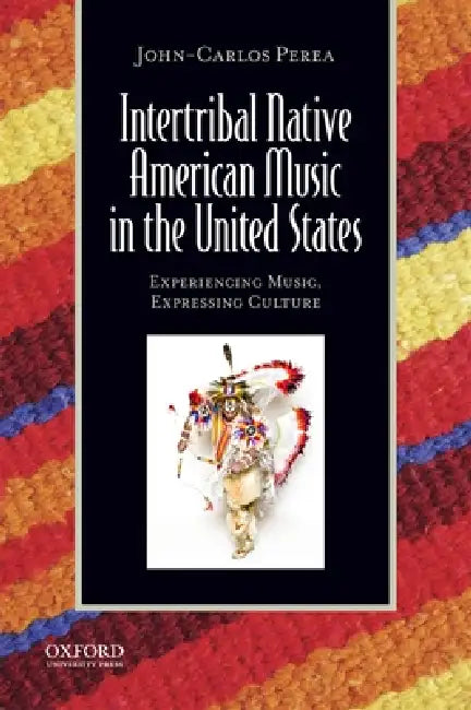 Intertribal Native American Music in the United States: Experiencing Music, Expressing Culture [With CDROM] [With CDROM] by John-Carlos Perea