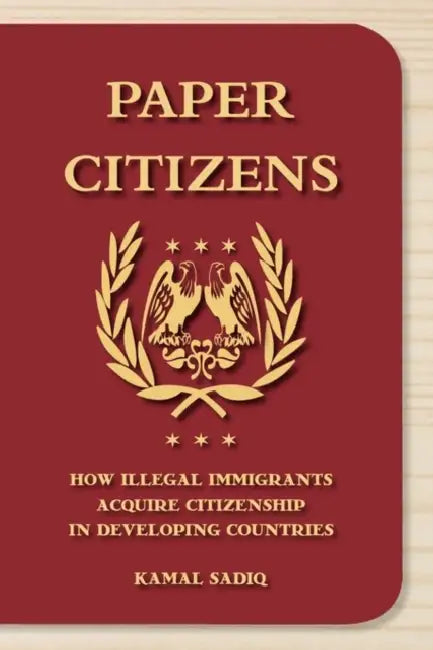 Paper Citizens: How Illegal Immigrants Acquire Citizenship in Developing Countries by Kamal Sadiq