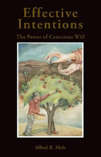 Effective Intentions: The Power of Conscious Will by Alfred Mele