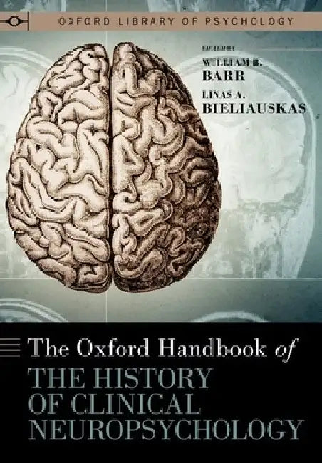 The Oxford Handbook of the History of Clinical Neuropsychology by William B. Barr