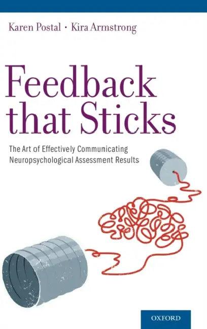 Feedback That Sticks: The Art of Effectively Communicating Neuropsychological Assessment Results by Karen Spangenberg Postal, Kira Armstrong
