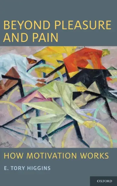 Beyond Pleasure and Pain: How Motivation Works by E. Tory Higgins