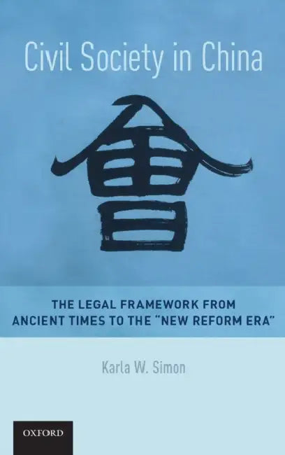 Civil Society in China: The Legal Framework from Ancient Times to the "New Reform Era" by Karla W. Simon