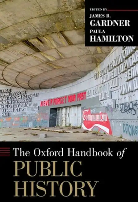 THE [OXFORD] HANDBOOK OF PUBLIC HISTORY C by JAMES B. GARDNER