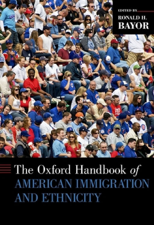 Oxford Handbook of American Immigration and Ethnicity by Ronald H. Bayor