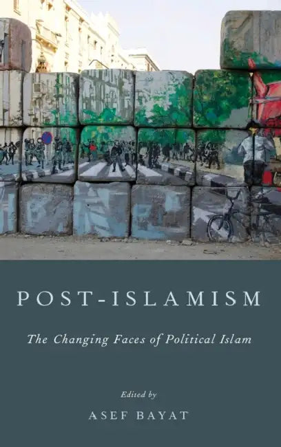 Post-Islamism: The Changing Faces of Political Islam by Asef Bayat