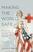 Making the World Safe: The American Red Cross and a Nation's Humanitarian Awakening by Julia F. Irwin