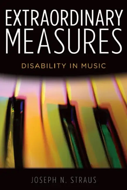 Extraordinary Measures: Disability in Music by Joseph Nathan Straus