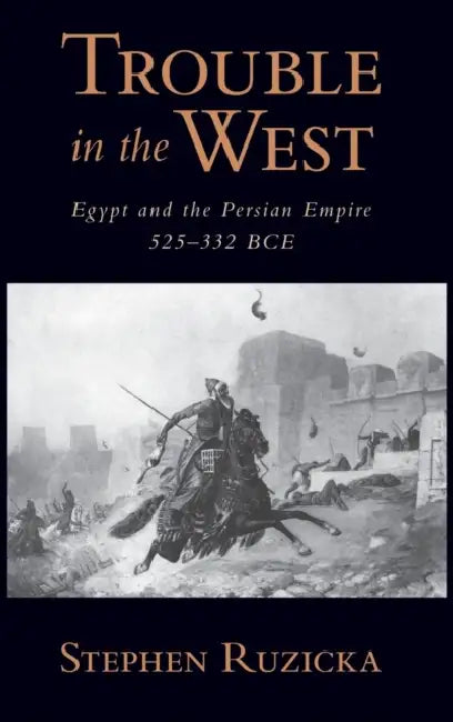 Trouble in the West: Egypt and the Persian Empire, 525-332 BCE by Stephen Ruzicka