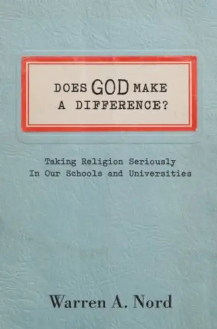 Does God Make a Difference?: Taking Religion Seriously in Our Schools and Universities by Warren Nord