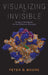 Visualizing the Invisible: Imaging Techniques for the Structural Biologist by Peter B. Moore