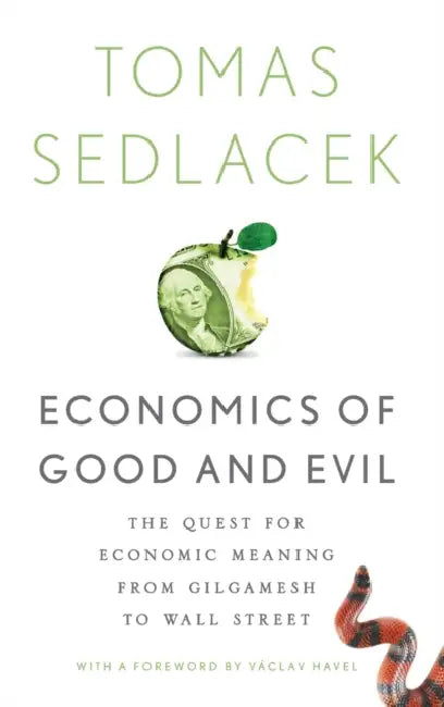 Economics of Good and Evil: The Quest for Economic Meaning from Gilgamesh to Wall Street by Tomas Sedlacek, Vaclav Havel
