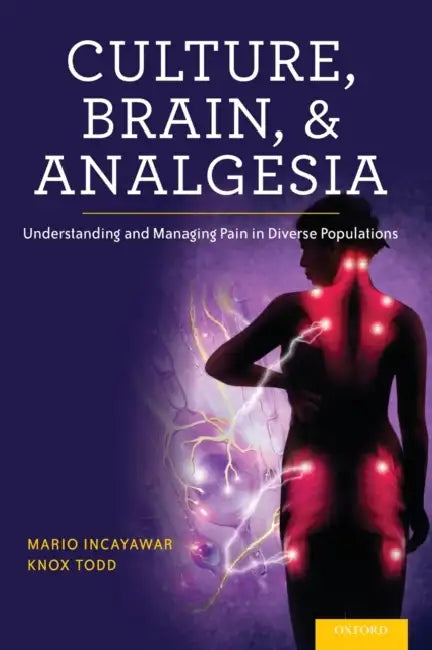 Culture, Brain, and Analgesia: Understanding and Managing Pain in Diverse Populations by Mario Incayawar, Knox H. Todd