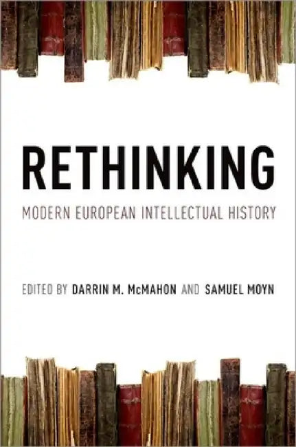 Rethinking Modern European Intellectual History by Darrin M. McMahon, Samuel Moyn