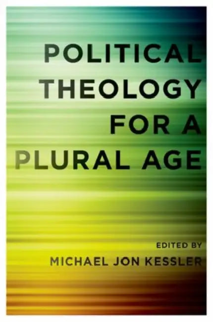 Political Theology for a Plural Age by Michael Jon Kessler