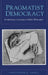 Pragmatist Democracy: Evolutionary Learning as Public Philosophy by Christopher K. Ansell
