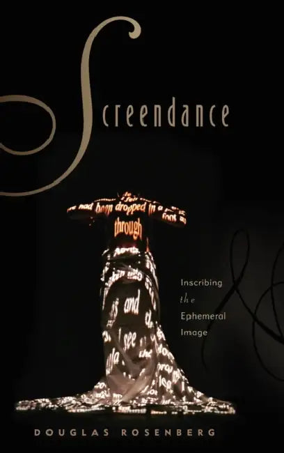 Screendance: Inscribing the Ephemeral Image by Douglas Rosenberg
