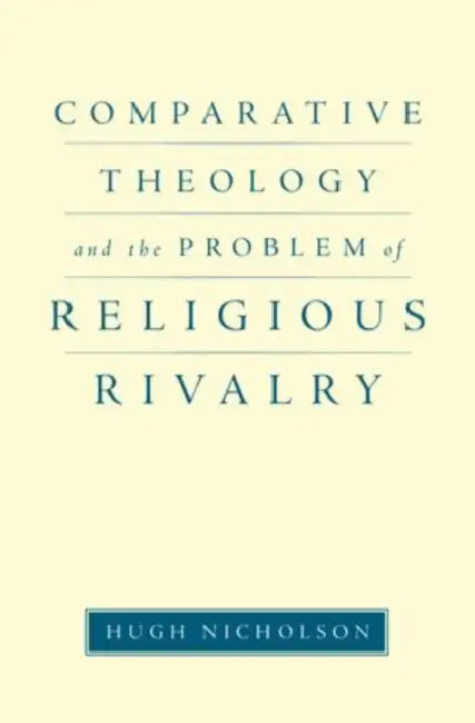 Comparative Theology and the Problem of Religious Rivalry by Hugh Nicholson