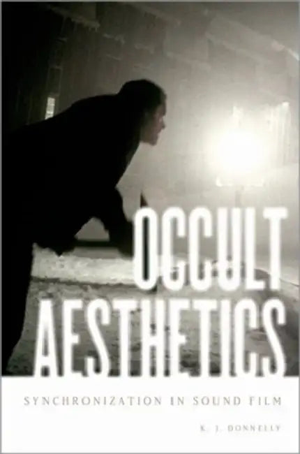 Occult Aesthetics: Synchronization in Sound Film by K. J. Donnelly
