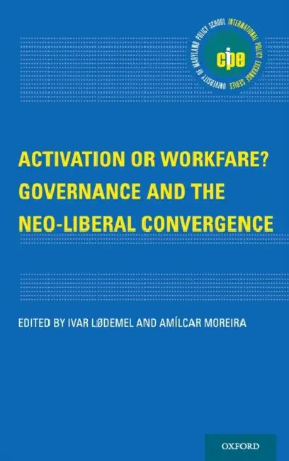 Activation or Workfare?: Governance and the Neo-Liberal Convergence by Ivar Lodemel, Amilcar Moreira