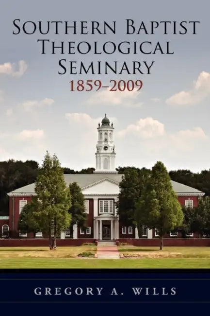 Southern Baptist Seminary 1859-2009 by Gregory A. Wills