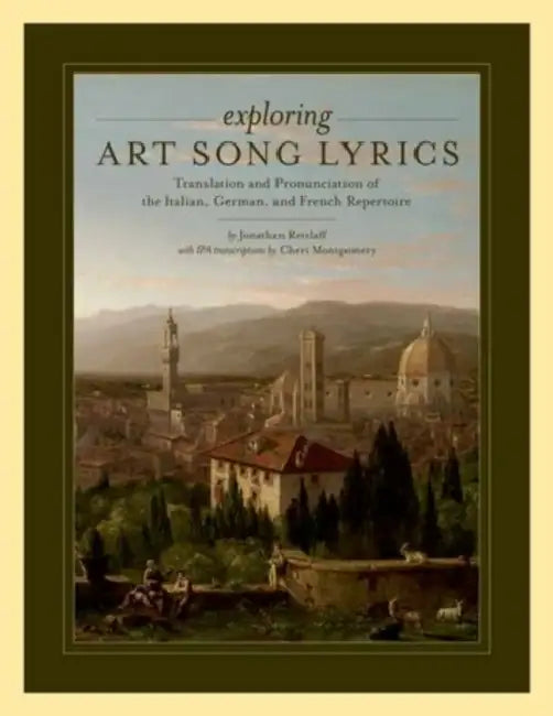 Exploring Art Song Lyrics: Translation and Pronunciation of the Italian, German & French Repertoire by Jonathan Retzlaff, Cheri Montgomery