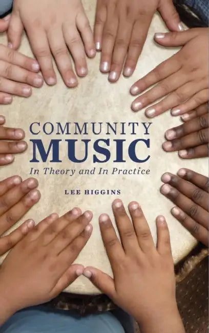 Community Music: In Theory and in Practice by Lee Higgins