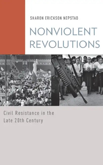 Nonviolent Revolutions: Civil Resistance in the Late 20th Century by Sharon Erickson Nepstad