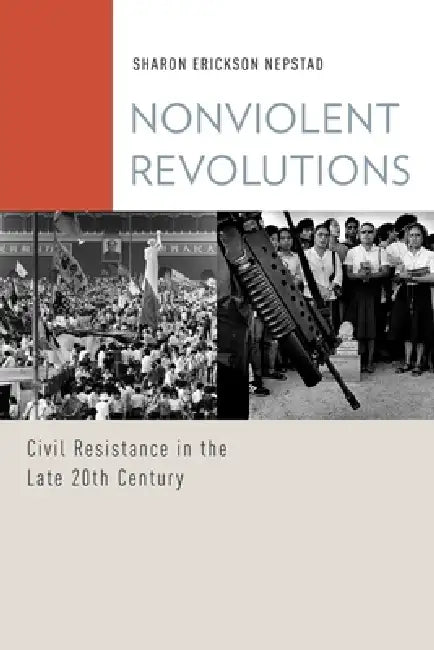 Nonviolent Revolutions: Civil Resistance in the Late 20th Century by Sharon Erickson Nepstad