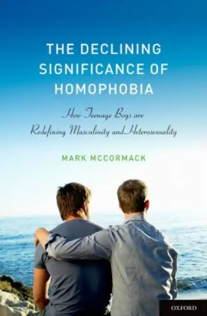 The Declining Significance Of Homophobia : DECLINING SIGN HOMOPHOBIA C by Mccormack