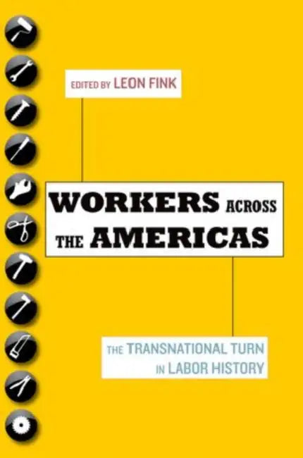 Workers Across the Americas: The Transnational Turn in Labor History by Leon Fink