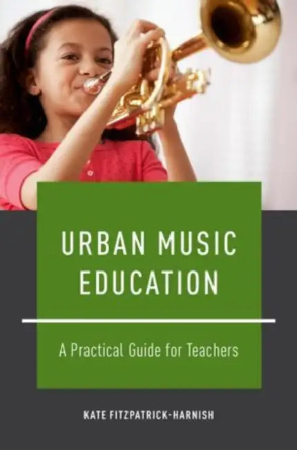 Urban Music Education: A Practical Guide for Teachers by Kate Fitzpatrick-Harnish