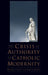 The Crisis of Authority in Catholic Modernity by Michael J. Lacey, Francis Oakley