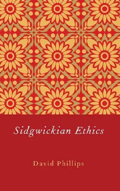 Sidgwickian Ethics by David Phillips