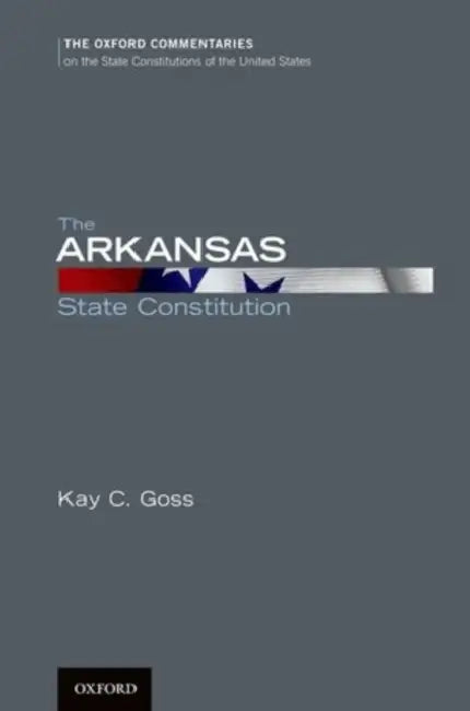 The Arkansas State Constitution by Kay C. Goss
