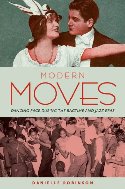Modern Moves: Dancing Race During the Ragtime and Jazz Eras by Danielle Robinson