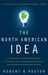 The North American Idea: A Vision of a Continental Future by Robert A. Pastor