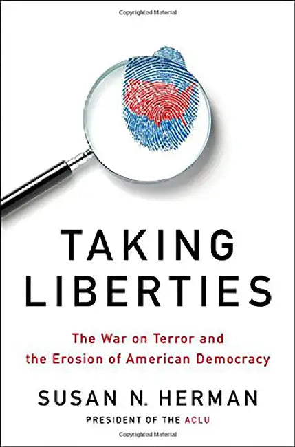 Taking Liberties: The War on Terror and the Erosion of American Democracy by Susan N. Herman