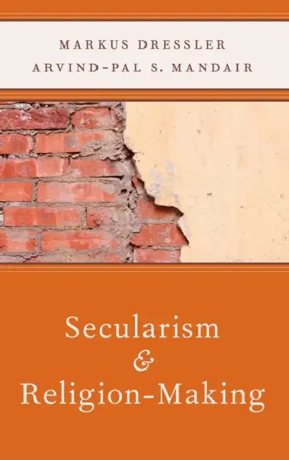 Secularism and Religion-Making by Markus Dressler, Arvind Mandair