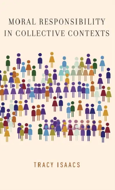 Moral Responsibility in Collective Contexts by Tracy Isaacs