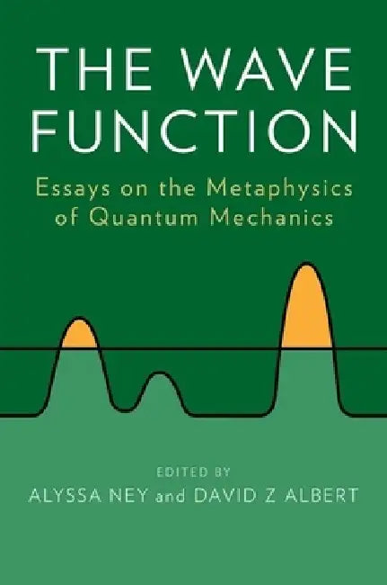 The Wave Function: Essays on the Metaphysics of Quantum Mechanics by Alyssa Ney, David Z. Albert, Valia Allori