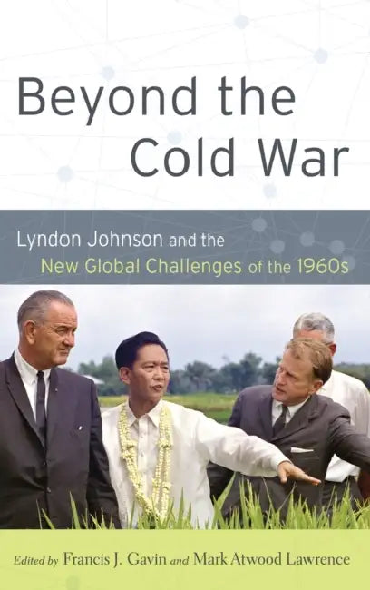 Beyond the Cold War: Lyndon Johnson and the New Global Challenges of the 1960s by Francis J. Gavin, Mark Atwood Lawrence