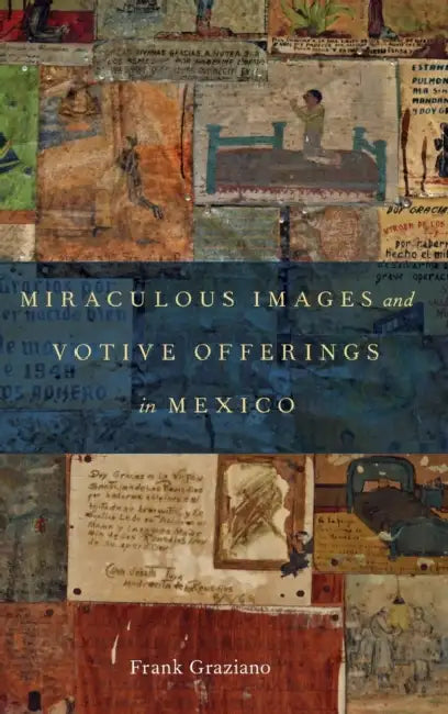 Miraculous Images and Votive Offerings in Mexico by Frank Graziano