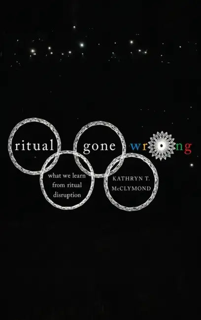 Ritual Gone Wrong: What We Learn from Ritual Disruption by Kathryn T. McClymond