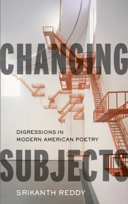 Changing Subjects: Digressions in Modern American Poetry by Srikanth Reddy