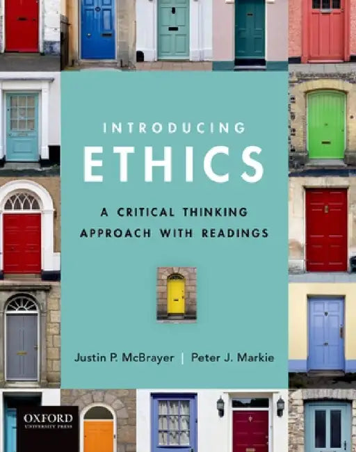 Introducing Ethics: A Critical Thinking Approach with Readings by Justin McBrayer, Peter Markie